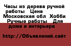 Часы из дерева ручной работы › Цена ­ 15 000 - Московская обл. Хобби. Ручные работы » Для дома и интерьера   